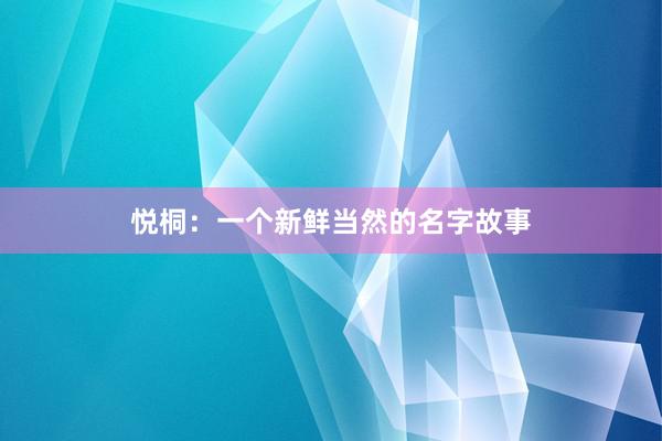 悦桐：一个新鲜当然的名字故事